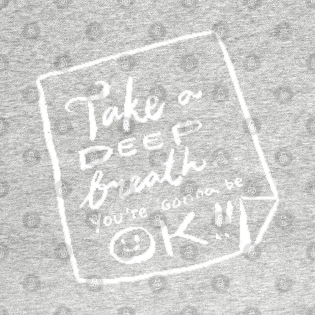 Take a deep breath You’re gonna be ok by MaretaDoiitttee